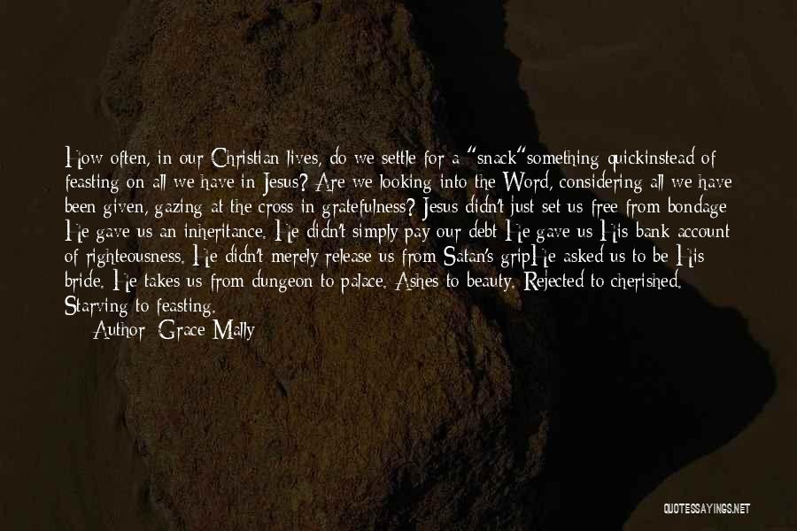 Grace Mally Quotes: How Often, In Our Christian Lives, Do We Settle For A Snacksomething Quickinstead Of Feasting On All We Have In