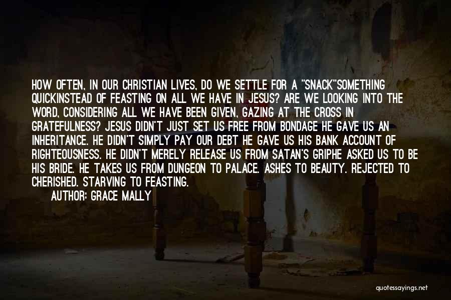 Grace Mally Quotes: How Often, In Our Christian Lives, Do We Settle For A Snacksomething Quickinstead Of Feasting On All We Have In