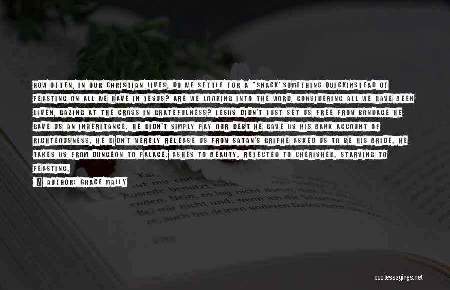 Grace Mally Quotes: How Often, In Our Christian Lives, Do We Settle For A Snacksomething Quickinstead Of Feasting On All We Have In