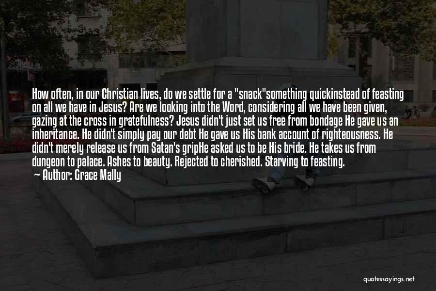 Grace Mally Quotes: How Often, In Our Christian Lives, Do We Settle For A Snacksomething Quickinstead Of Feasting On All We Have In