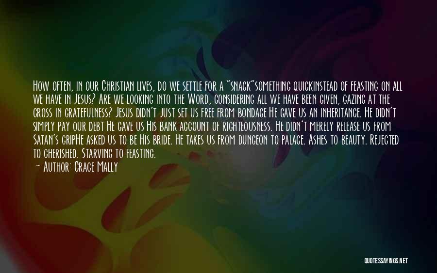 Grace Mally Quotes: How Often, In Our Christian Lives, Do We Settle For A Snacksomething Quickinstead Of Feasting On All We Have In