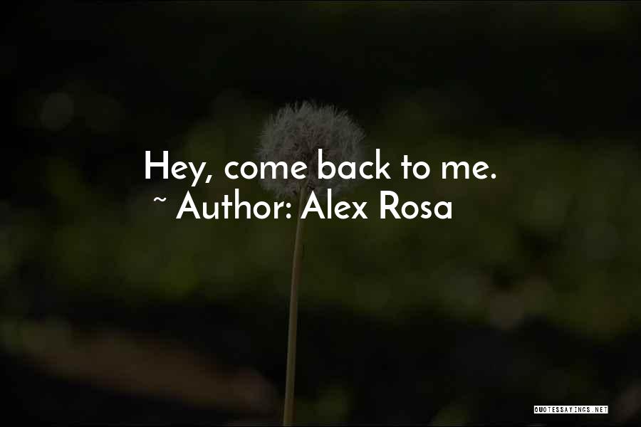 Alex Rosa Quotes: Hey, Come Back To Me.