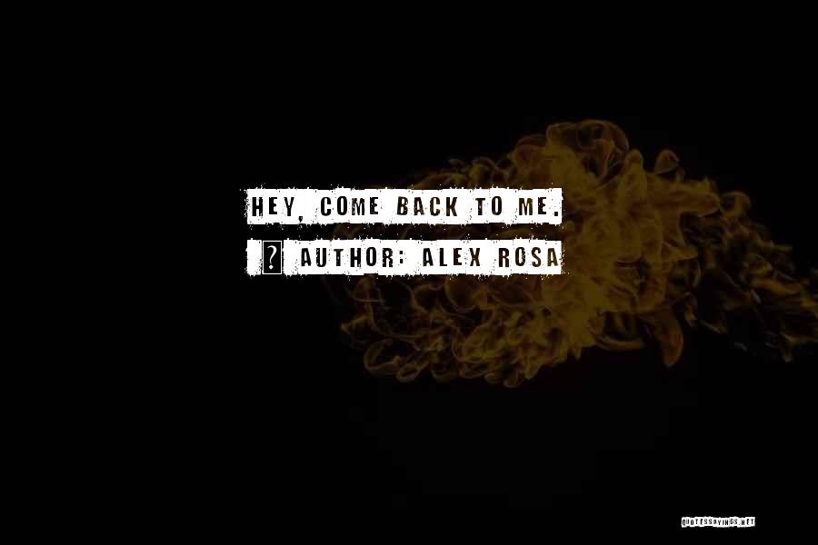 Alex Rosa Quotes: Hey, Come Back To Me.