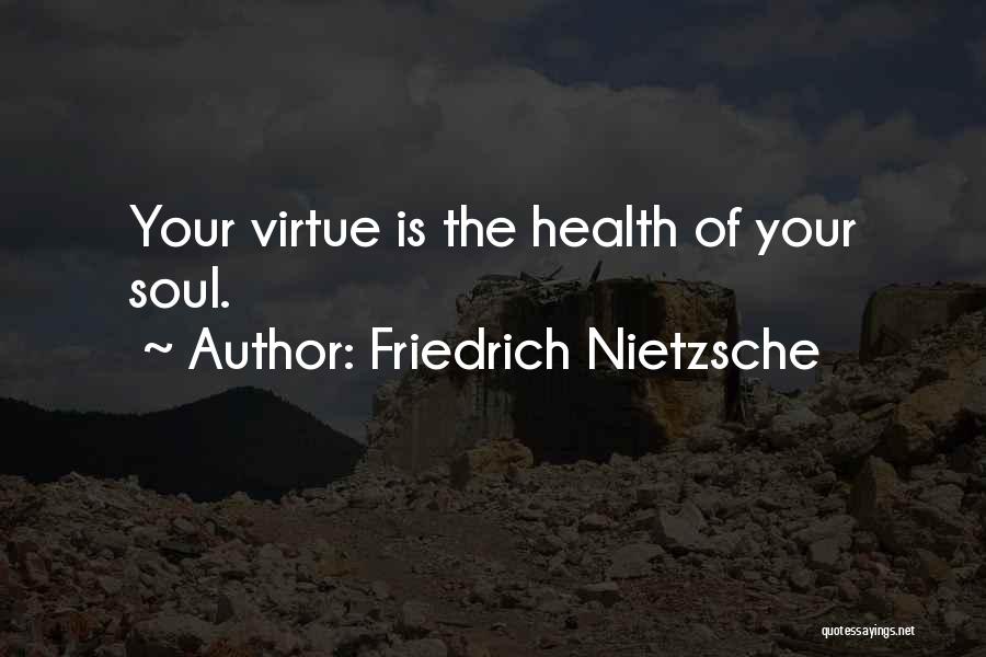 Friedrich Nietzsche Quotes: Your Virtue Is The Health Of Your Soul.