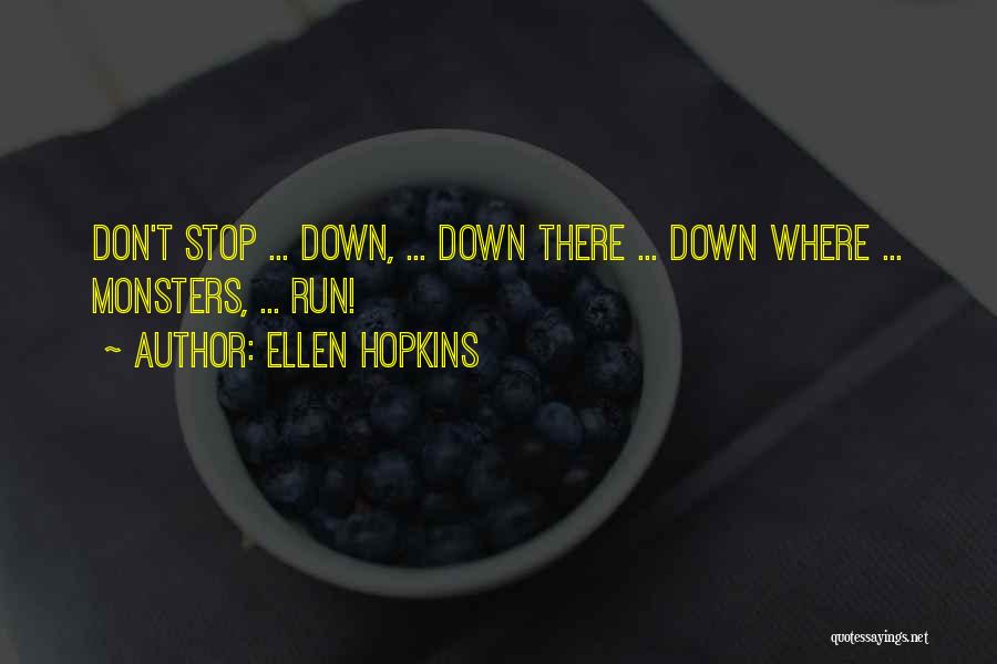 Ellen Hopkins Quotes: Don't Stop ... Down, ... Down There ... Down Where ... Monsters, ... Run!