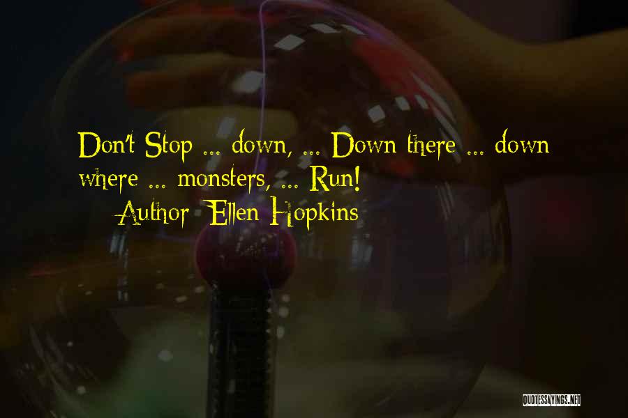 Ellen Hopkins Quotes: Don't Stop ... Down, ... Down There ... Down Where ... Monsters, ... Run!