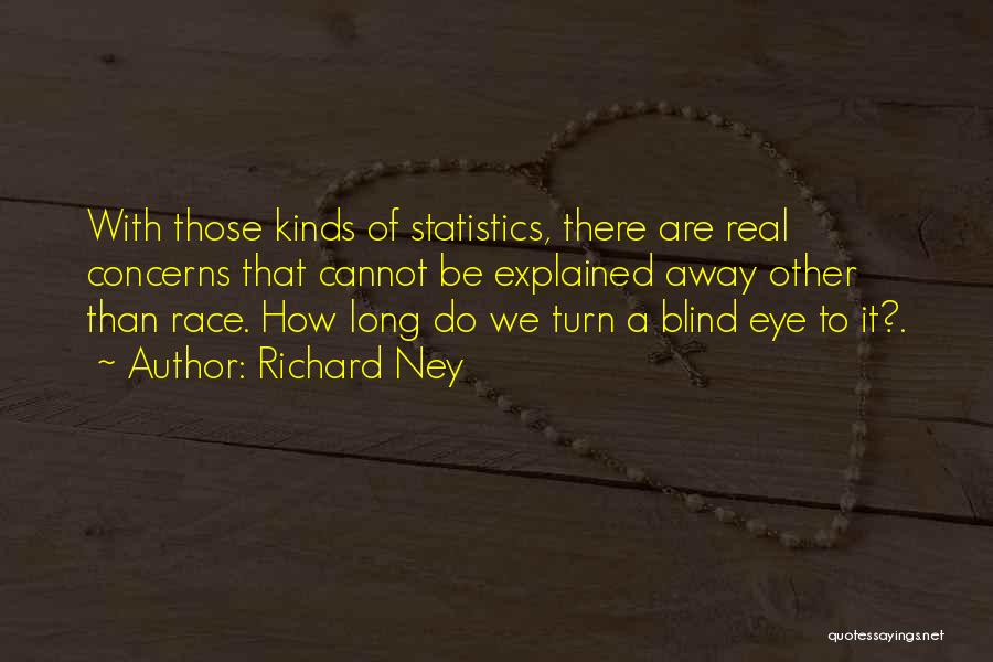 Richard Ney Quotes: With Those Kinds Of Statistics, There Are Real Concerns That Cannot Be Explained Away Other Than Race. How Long Do