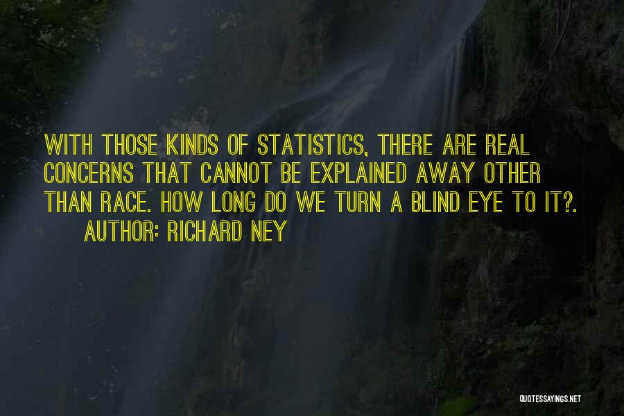Richard Ney Quotes: With Those Kinds Of Statistics, There Are Real Concerns That Cannot Be Explained Away Other Than Race. How Long Do