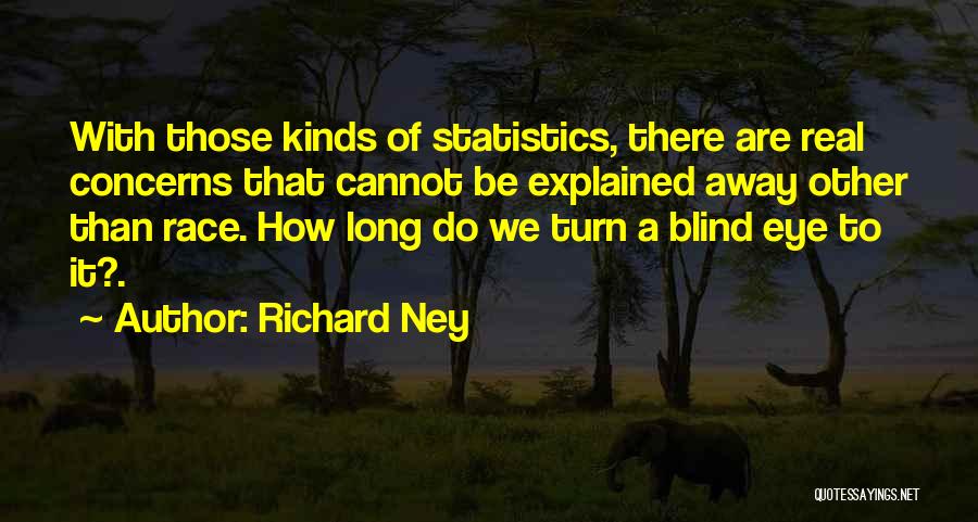 Richard Ney Quotes: With Those Kinds Of Statistics, There Are Real Concerns That Cannot Be Explained Away Other Than Race. How Long Do