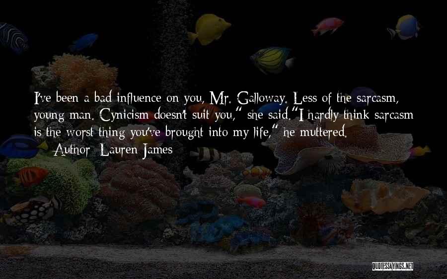 Lauren James Quotes: I've Been A Bad Influence On You, Mr. Galloway. Less Of The Sarcasm, Young Man. Cynicism Doesn't Suit You, She