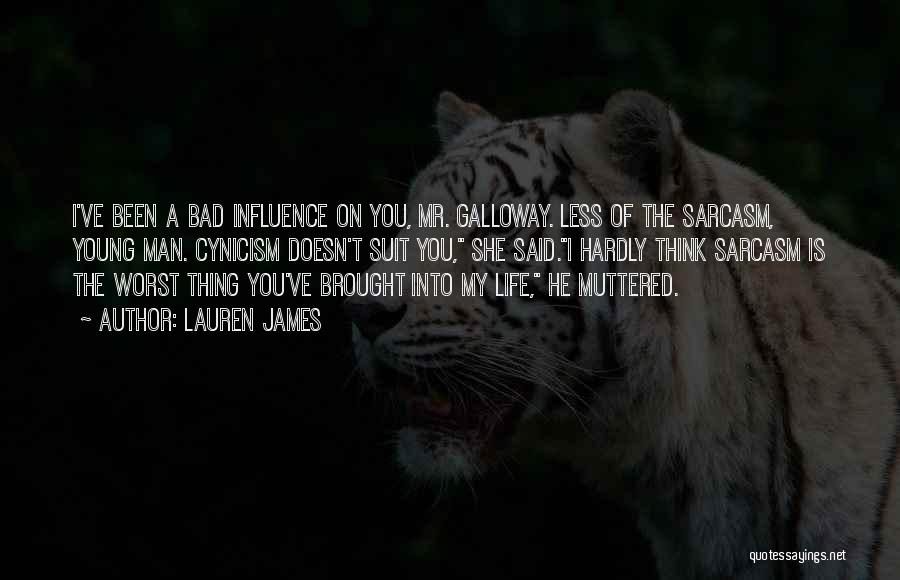 Lauren James Quotes: I've Been A Bad Influence On You, Mr. Galloway. Less Of The Sarcasm, Young Man. Cynicism Doesn't Suit You, She