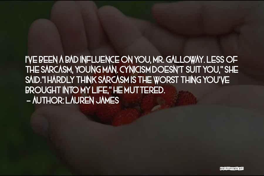 Lauren James Quotes: I've Been A Bad Influence On You, Mr. Galloway. Less Of The Sarcasm, Young Man. Cynicism Doesn't Suit You, She