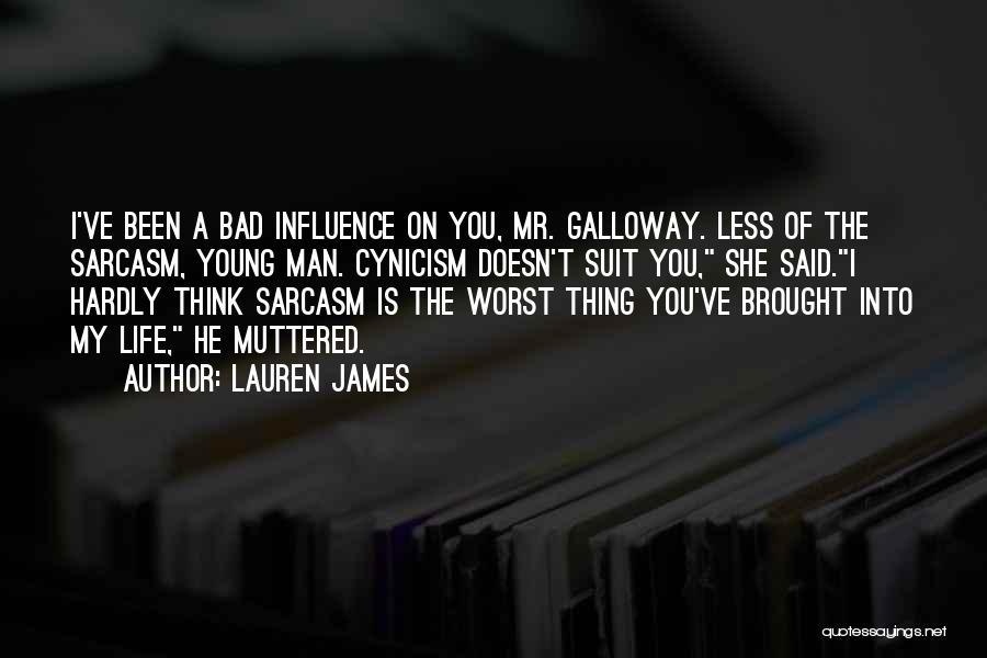 Lauren James Quotes: I've Been A Bad Influence On You, Mr. Galloway. Less Of The Sarcasm, Young Man. Cynicism Doesn't Suit You, She