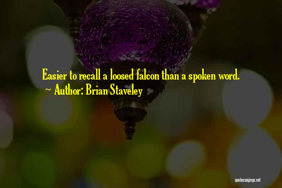 Brian Staveley Quotes: Easier To Recall A Loosed Falcon Than A Spoken Word.