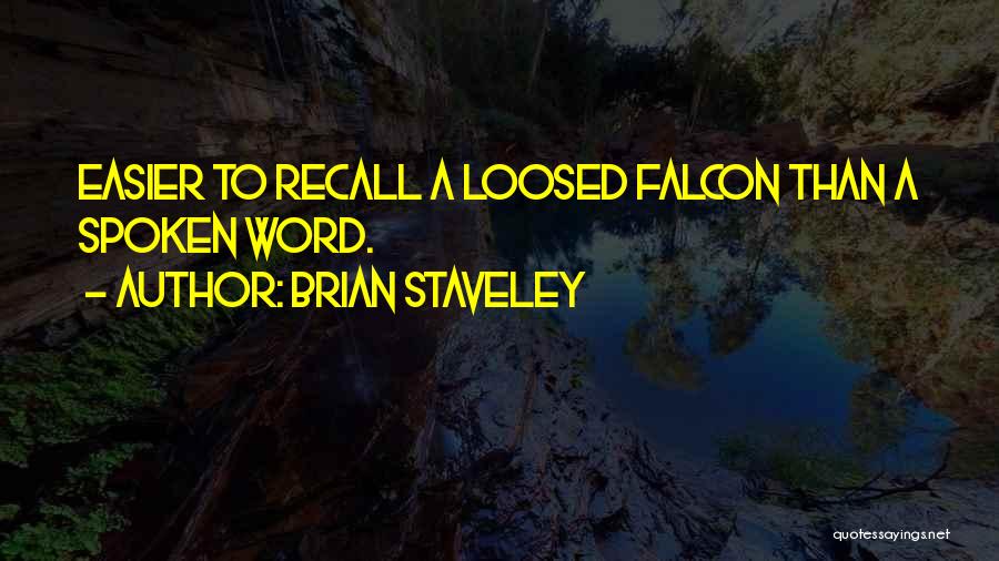 Brian Staveley Quotes: Easier To Recall A Loosed Falcon Than A Spoken Word.