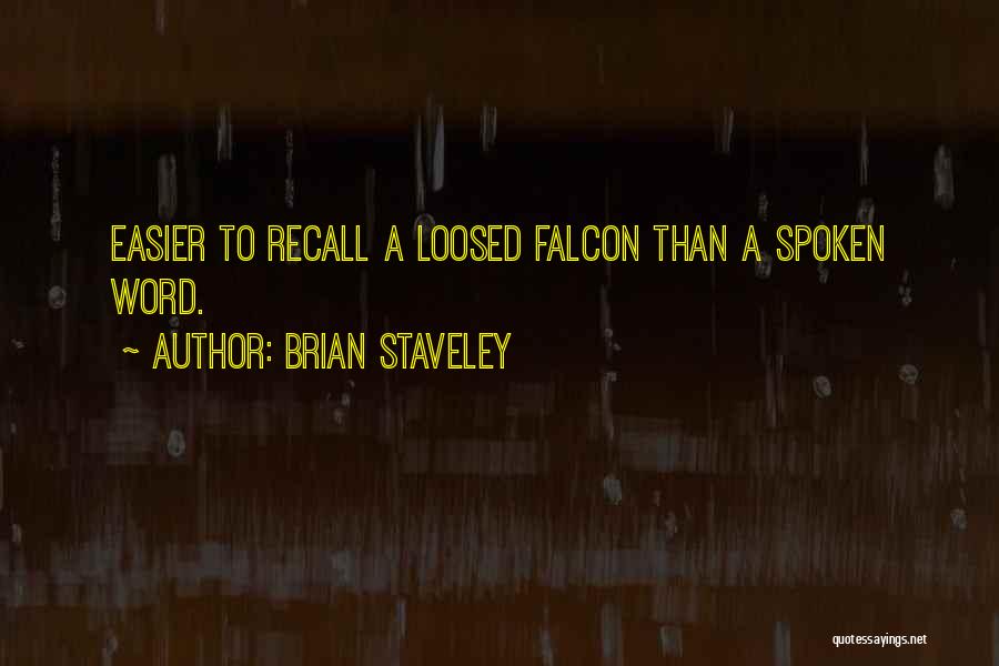 Brian Staveley Quotes: Easier To Recall A Loosed Falcon Than A Spoken Word.