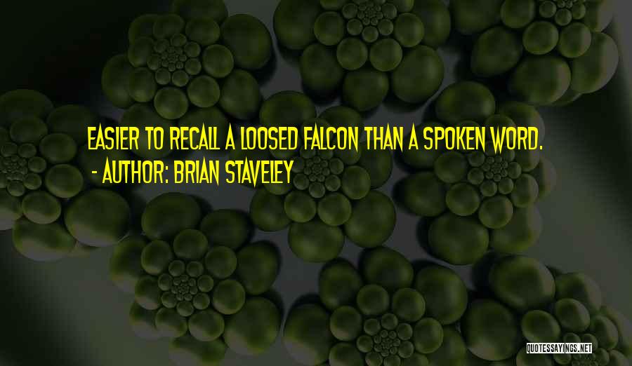 Brian Staveley Quotes: Easier To Recall A Loosed Falcon Than A Spoken Word.