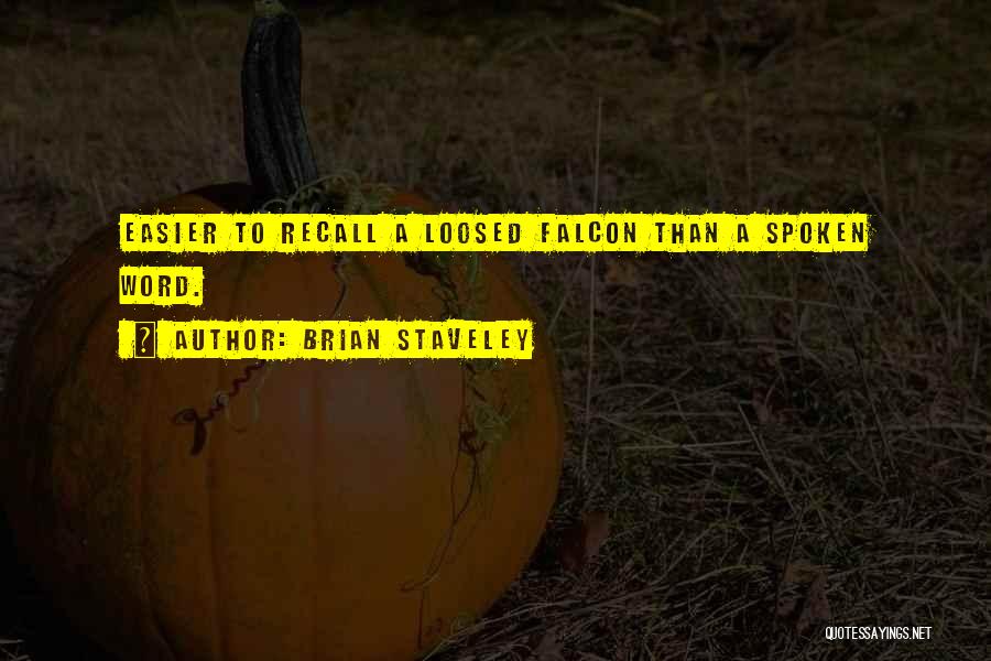 Brian Staveley Quotes: Easier To Recall A Loosed Falcon Than A Spoken Word.