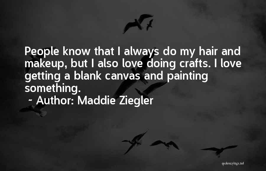 Maddie Ziegler Quotes: People Know That I Always Do My Hair And Makeup, But I Also Love Doing Crafts. I Love Getting A