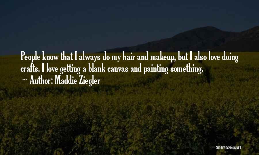 Maddie Ziegler Quotes: People Know That I Always Do My Hair And Makeup, But I Also Love Doing Crafts. I Love Getting A