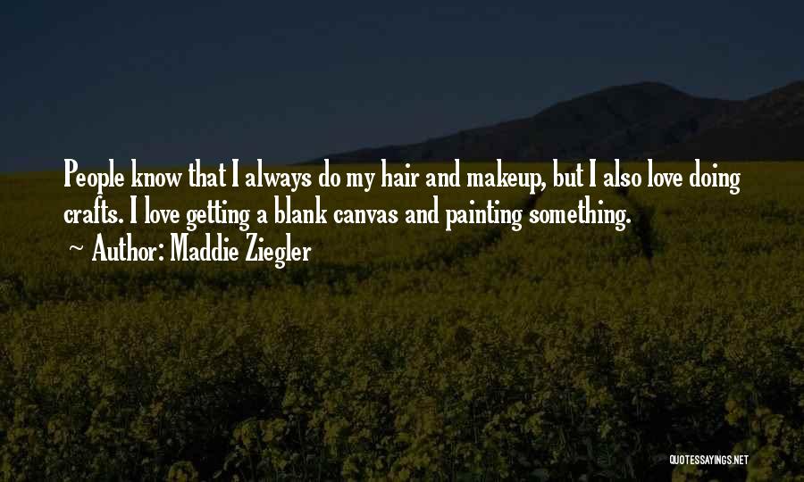 Maddie Ziegler Quotes: People Know That I Always Do My Hair And Makeup, But I Also Love Doing Crafts. I Love Getting A