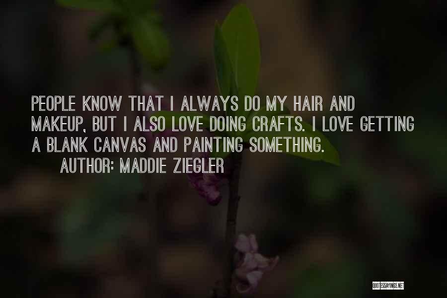 Maddie Ziegler Quotes: People Know That I Always Do My Hair And Makeup, But I Also Love Doing Crafts. I Love Getting A