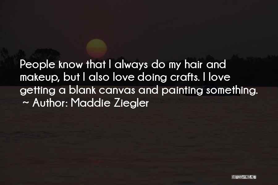 Maddie Ziegler Quotes: People Know That I Always Do My Hair And Makeup, But I Also Love Doing Crafts. I Love Getting A