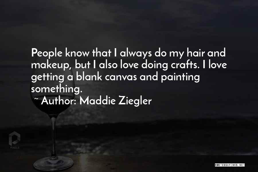 Maddie Ziegler Quotes: People Know That I Always Do My Hair And Makeup, But I Also Love Doing Crafts. I Love Getting A