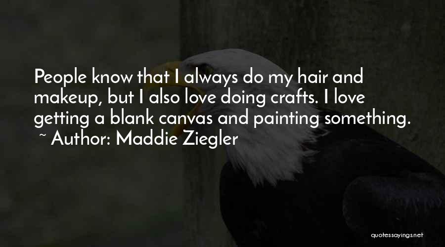 Maddie Ziegler Quotes: People Know That I Always Do My Hair And Makeup, But I Also Love Doing Crafts. I Love Getting A