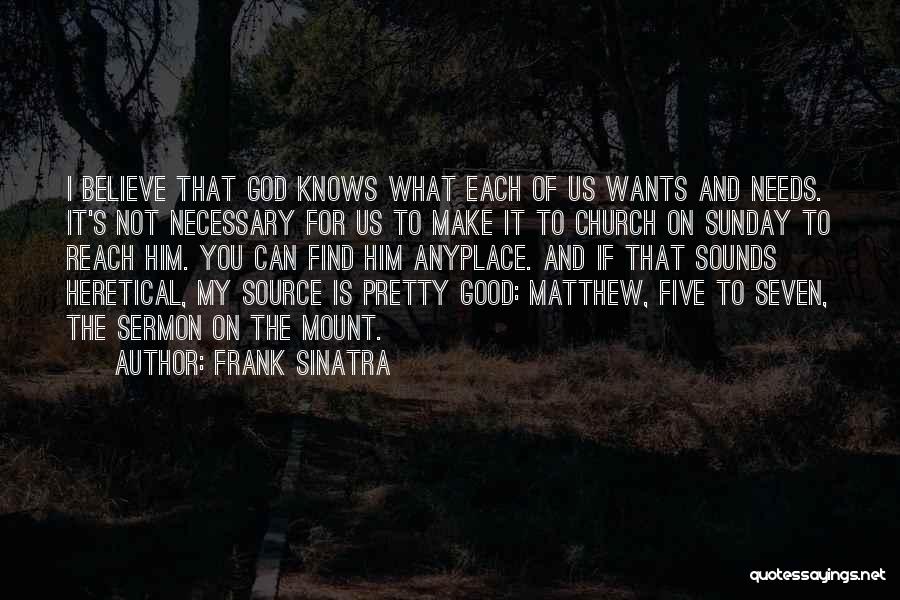 Frank Sinatra Quotes: I Believe That God Knows What Each Of Us Wants And Needs. It's Not Necessary For Us To Make It