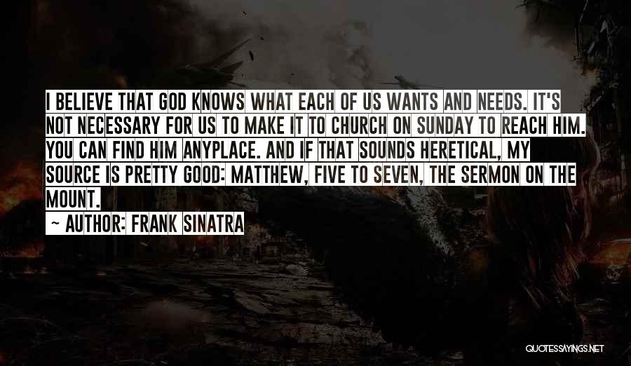 Frank Sinatra Quotes: I Believe That God Knows What Each Of Us Wants And Needs. It's Not Necessary For Us To Make It