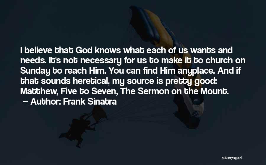 Frank Sinatra Quotes: I Believe That God Knows What Each Of Us Wants And Needs. It's Not Necessary For Us To Make It