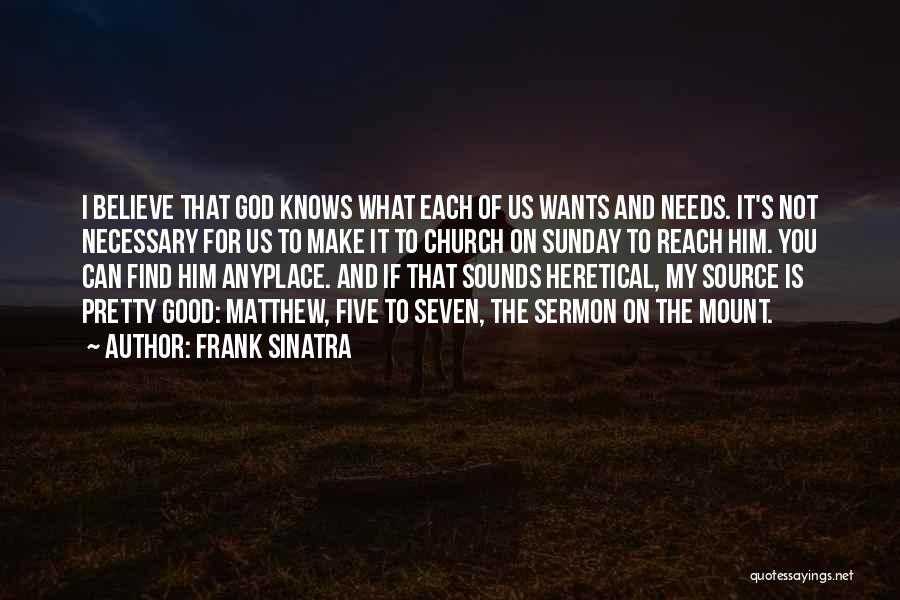 Frank Sinatra Quotes: I Believe That God Knows What Each Of Us Wants And Needs. It's Not Necessary For Us To Make It