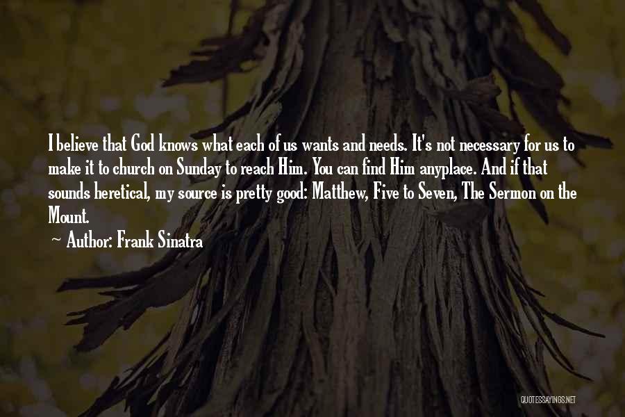 Frank Sinatra Quotes: I Believe That God Knows What Each Of Us Wants And Needs. It's Not Necessary For Us To Make It