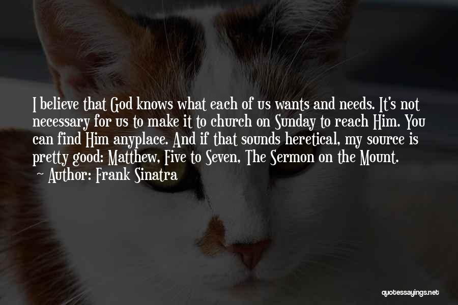 Frank Sinatra Quotes: I Believe That God Knows What Each Of Us Wants And Needs. It's Not Necessary For Us To Make It