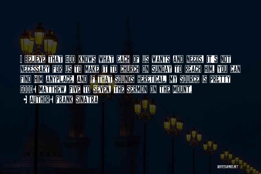 Frank Sinatra Quotes: I Believe That God Knows What Each Of Us Wants And Needs. It's Not Necessary For Us To Make It
