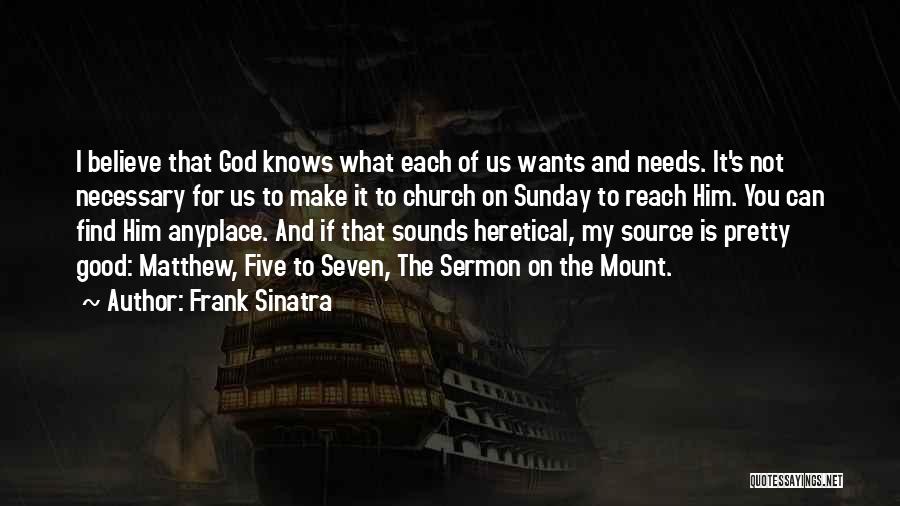 Frank Sinatra Quotes: I Believe That God Knows What Each Of Us Wants And Needs. It's Not Necessary For Us To Make It