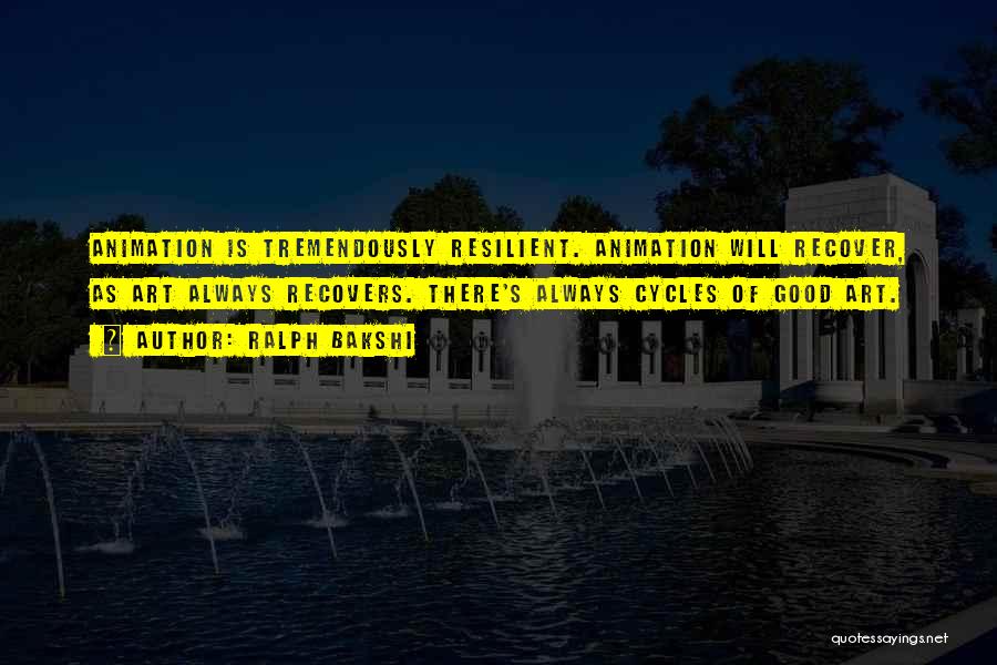 Ralph Bakshi Quotes: Animation Is Tremendously Resilient. Animation Will Recover, As Art Always Recovers. There's Always Cycles Of Good Art.