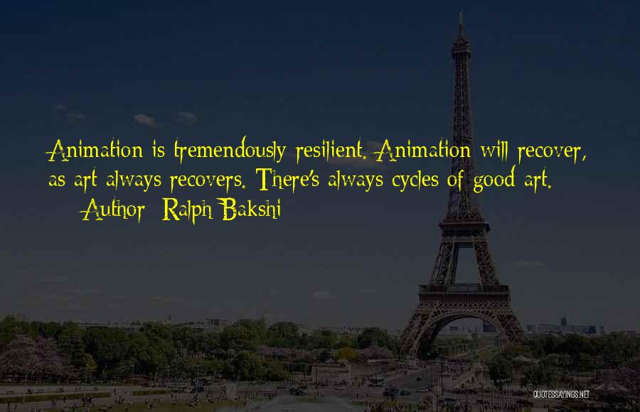 Ralph Bakshi Quotes: Animation Is Tremendously Resilient. Animation Will Recover, As Art Always Recovers. There's Always Cycles Of Good Art.