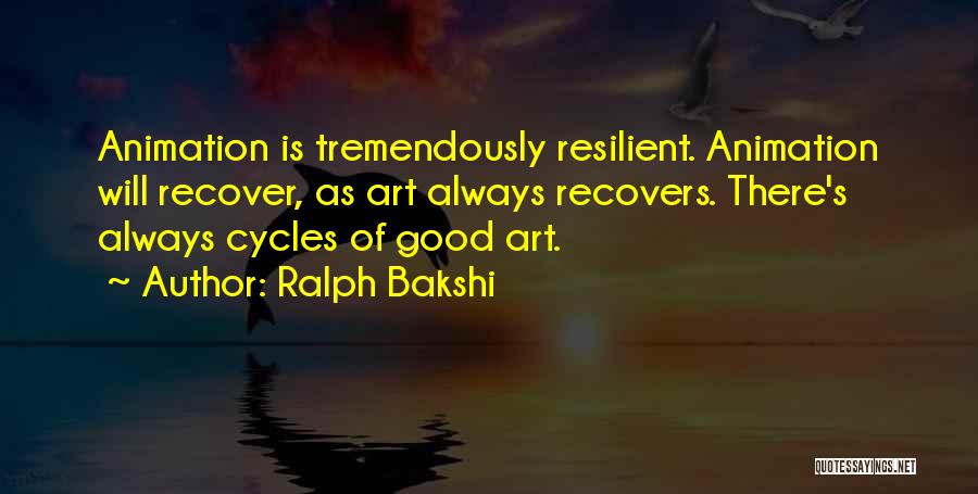 Ralph Bakshi Quotes: Animation Is Tremendously Resilient. Animation Will Recover, As Art Always Recovers. There's Always Cycles Of Good Art.