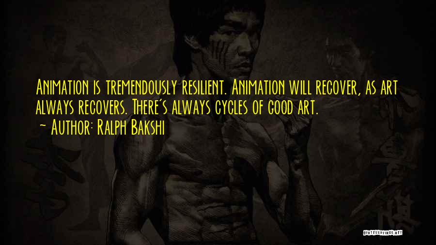 Ralph Bakshi Quotes: Animation Is Tremendously Resilient. Animation Will Recover, As Art Always Recovers. There's Always Cycles Of Good Art.