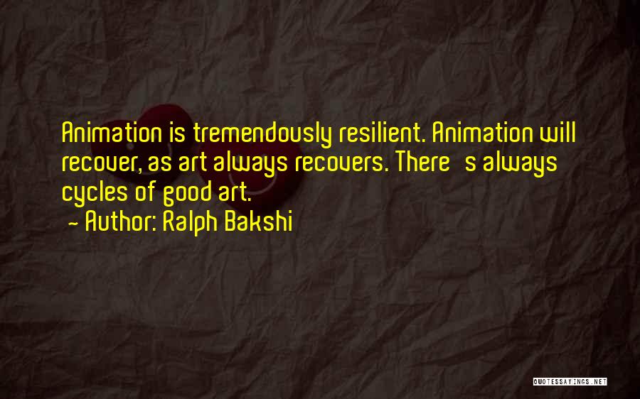 Ralph Bakshi Quotes: Animation Is Tremendously Resilient. Animation Will Recover, As Art Always Recovers. There's Always Cycles Of Good Art.