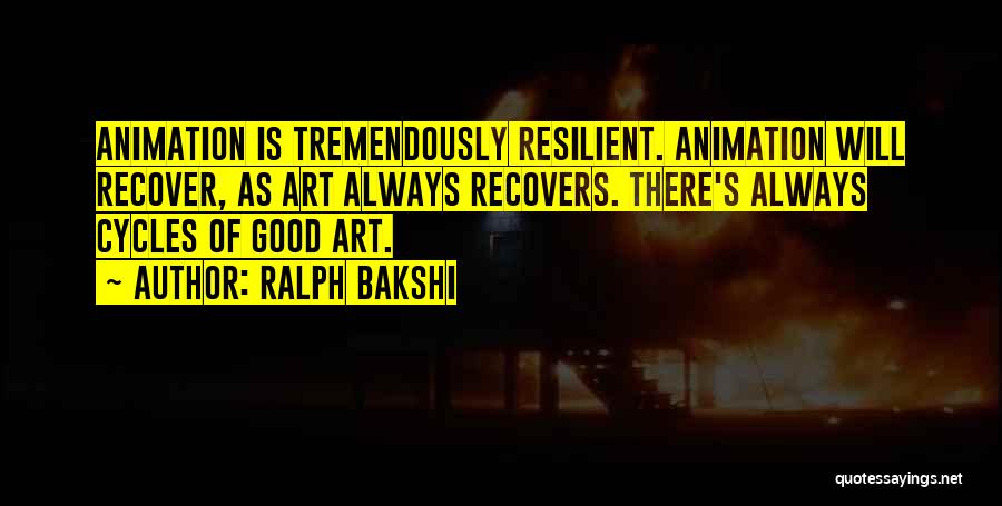 Ralph Bakshi Quotes: Animation Is Tremendously Resilient. Animation Will Recover, As Art Always Recovers. There's Always Cycles Of Good Art.