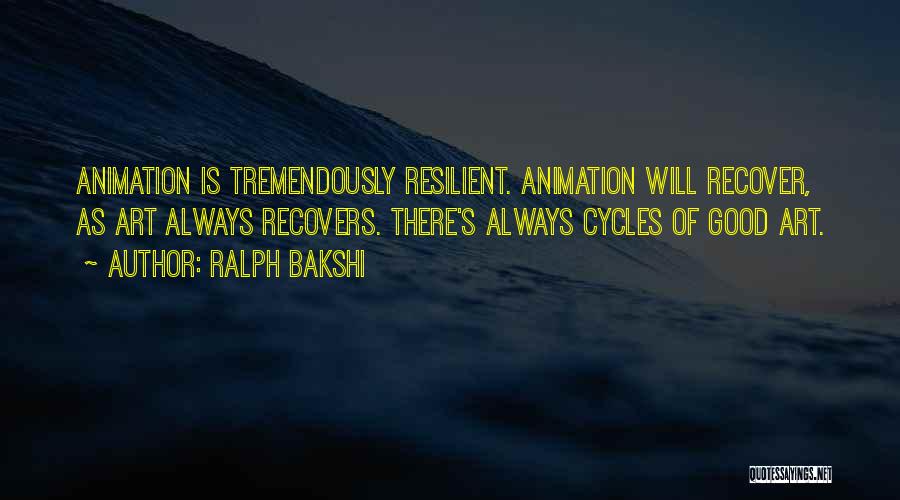 Ralph Bakshi Quotes: Animation Is Tremendously Resilient. Animation Will Recover, As Art Always Recovers. There's Always Cycles Of Good Art.