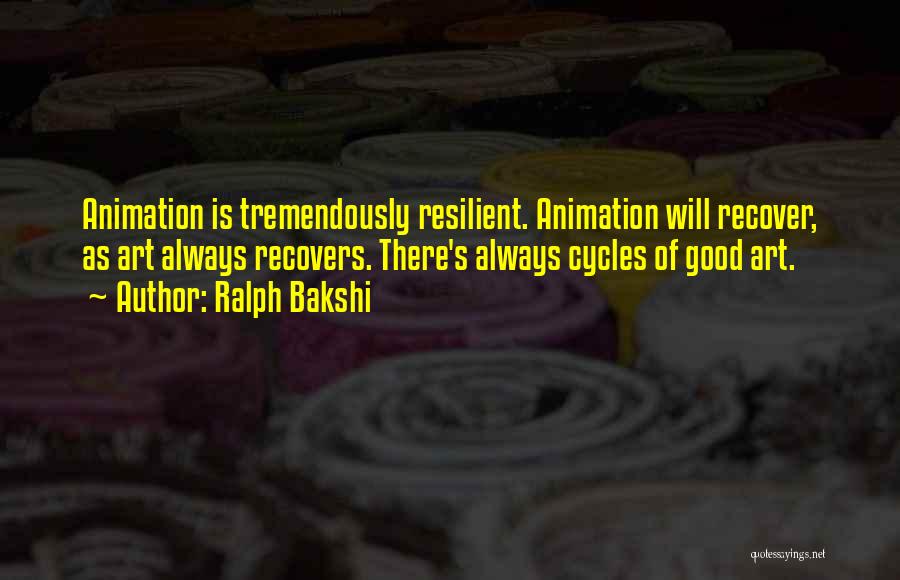 Ralph Bakshi Quotes: Animation Is Tremendously Resilient. Animation Will Recover, As Art Always Recovers. There's Always Cycles Of Good Art.