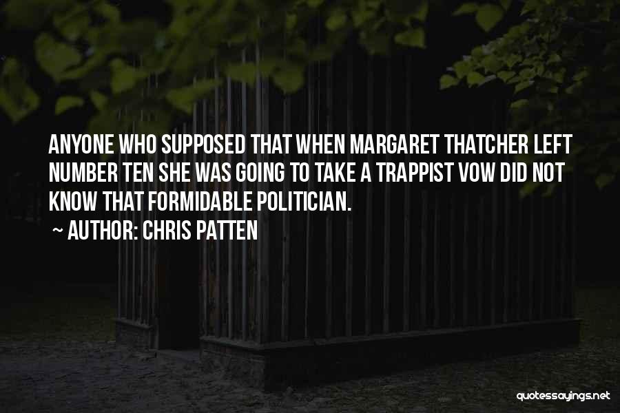 Chris Patten Quotes: Anyone Who Supposed That When Margaret Thatcher Left Number Ten She Was Going To Take A Trappist Vow Did Not
