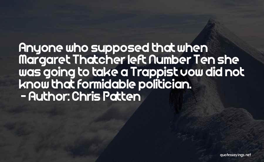 Chris Patten Quotes: Anyone Who Supposed That When Margaret Thatcher Left Number Ten She Was Going To Take A Trappist Vow Did Not