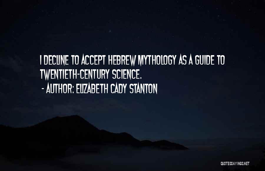 Elizabeth Cady Stanton Quotes: I Decline To Accept Hebrew Mythology As A Guide To Twentieth-century Science.