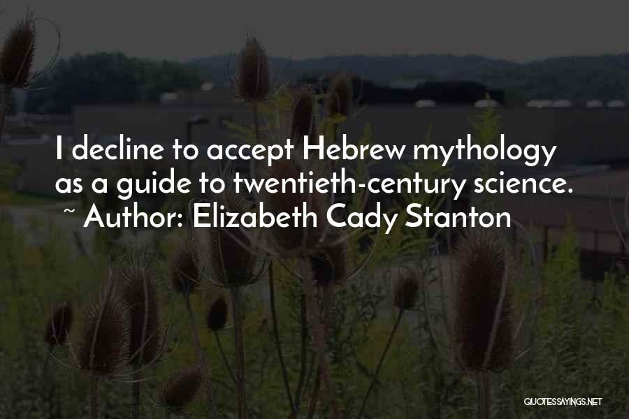 Elizabeth Cady Stanton Quotes: I Decline To Accept Hebrew Mythology As A Guide To Twentieth-century Science.