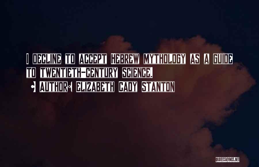 Elizabeth Cady Stanton Quotes: I Decline To Accept Hebrew Mythology As A Guide To Twentieth-century Science.